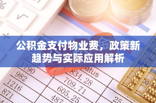 寒亭公积金支付物业费，政策新趋势与实际应用解析