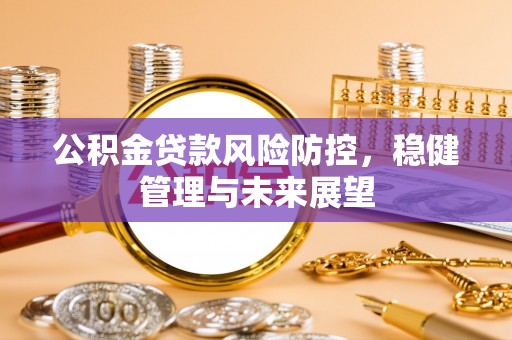 寒亭公积金贷款风险防控，稳健管理与未来展望