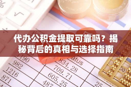 寒亭代办公积金提取可靠吗？揭秘背后的真相与选择指南