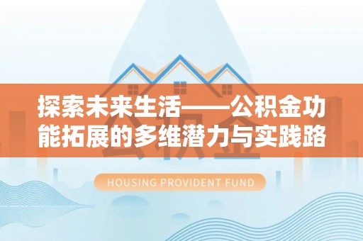 寒亭探索未来生活——公积金功能拓展的多维潜力与实践路径