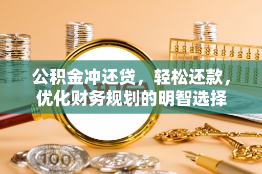 寒亭公积金冲还贷，轻松还款，优化财务规划的明智选择