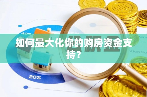 寒亭如何最大化你的购房资金支持？