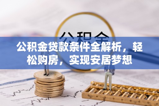 寒亭公积金贷款条件全解析，轻松购房，实现安居梦想