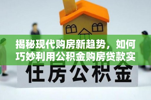 寒亭揭秘现代购房新趋势，如何巧妙利用公积金购房贷款实现梦想家园