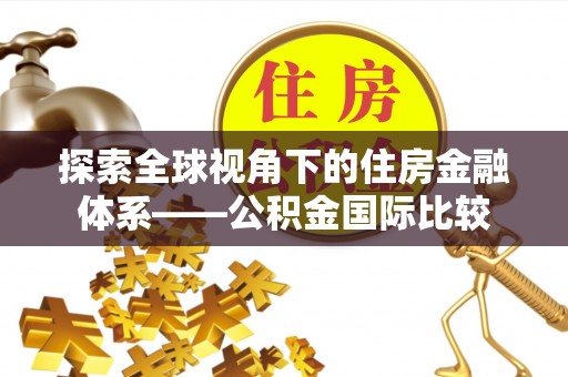 寒亭探索全球视角下的住房金融体系——公积金国际比较
