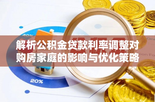 寒亭解析公积金贷款利率调整对购房家庭的影响与优化策略