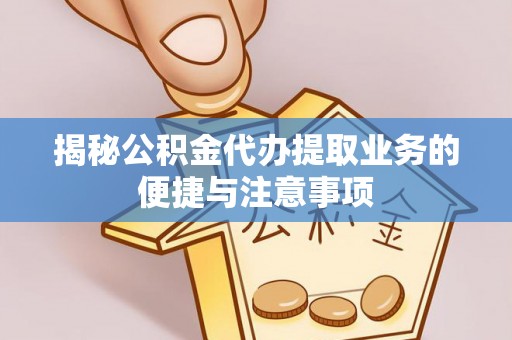 寒亭揭秘公积金代办提取业务的便捷与注意事项