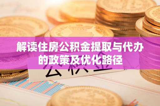 寒亭解读住房公积金提取与代办的政策及优化路径
