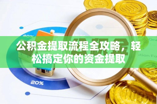 寒亭公积金提取流程全攻略，轻松搞定你的资金提取