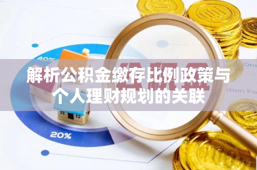 寒亭解析公积金缴存比例政策与个人理财规划的关联