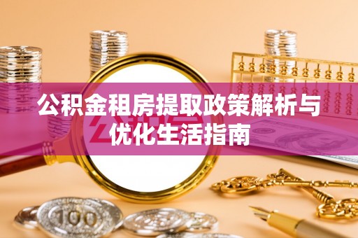 寒亭公积金租房提取政策解析与优化生活指南