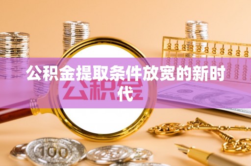 寒亭公积金提取条件放宽的新时代