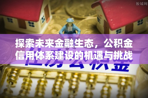 寒亭探索未来金融生态，公积金信用体系建设的机遇与挑战