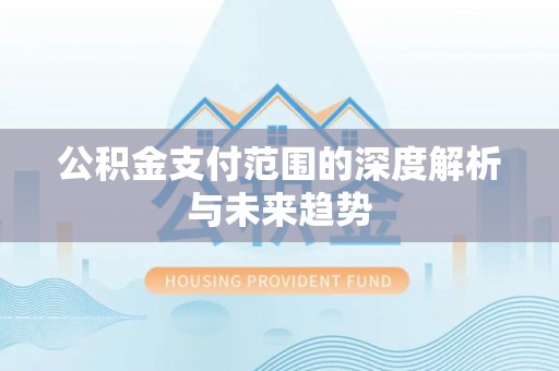 寒亭公积金支付范围的深度解析与未来趋势