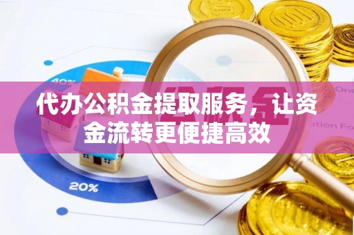 寒亭代办公积金提取服务，让资金流转更便捷高效