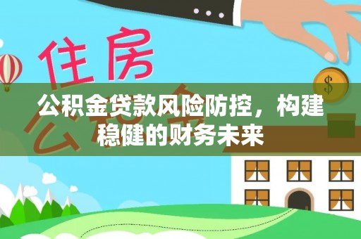 寒亭公积金贷款风险防控，构建稳健的财务未来