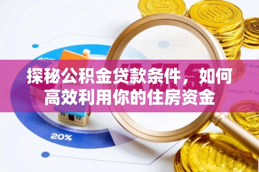 寒亭探秘公积金贷款条件，如何高效利用你的住房资金