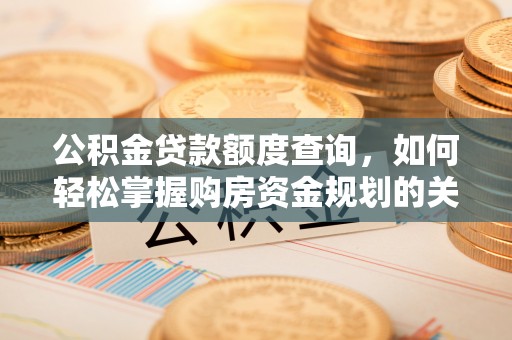 寒亭公积金贷款额度查询，如何轻松掌握购房资金规划的关键