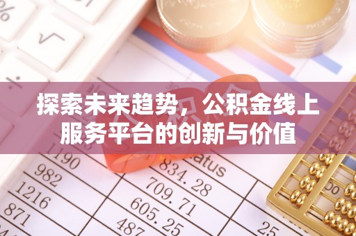 寒亭探索未来趋势，公积金线上服务平台的创新与价值