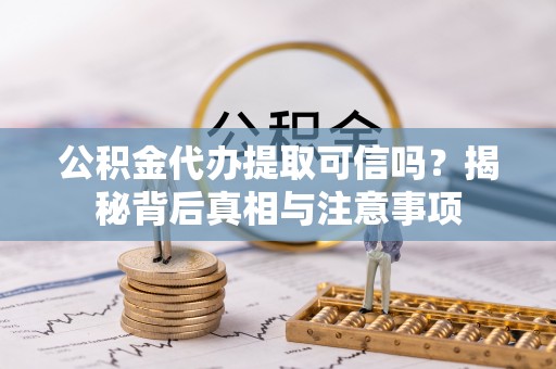 寒亭公积金代办提取可信吗？揭秘背后真相与注意事项