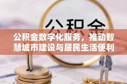 寒亭公积金数字化服务，推动智慧城市建设与居民生活便利化