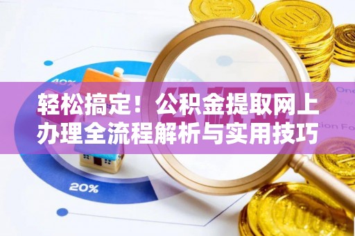 寒亭轻松搞定！公积金提取网上办理全流程解析与实用技巧