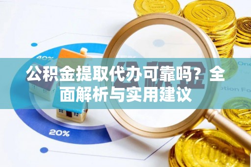 寒亭公积金提取代办可靠吗？全面解析与实用建议