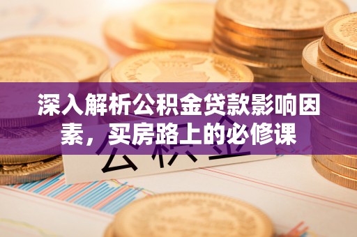 寒亭深入解析公积金贷款影响因素，买房路上的必修课