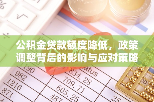 寒亭公积金贷款额度降低，政策调整背后的影响与应对策略