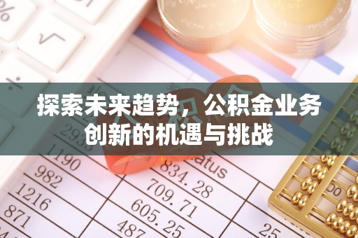 寒亭探索未来趋势，公积金业务创新的机遇与挑战