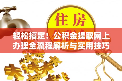 寒亭轻松搞定！公积金提取网上办理全流程解析与实用技巧
