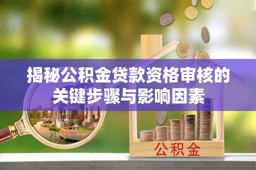 寒亭揭秘公积金贷款资格审核的关键步骤与影响因素