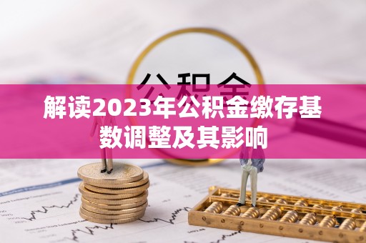 寒亭解读2023年公积金缴存基数调整及其影响