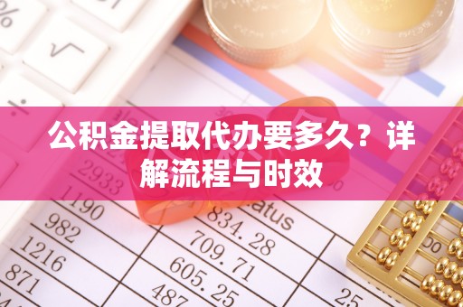 寒亭公积金提取代办要多久？详解流程与时效