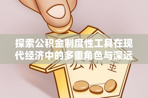 寒亭探索公积金制度性工具在现代经济中的多重角色与深远影响