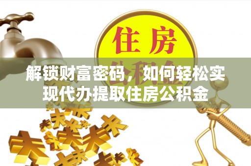 寒亭解锁财富密码，如何轻松实现代办提取住房公积金