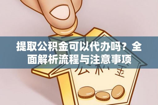 寒亭提取公积金可以代办吗？全面解析流程与注意事项