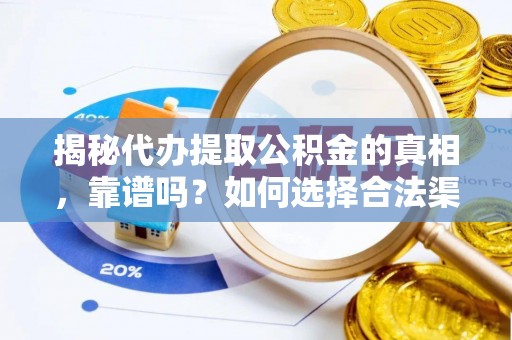 寒亭揭秘代办提取公积金的真相，靠谱吗？如何选择合法渠道