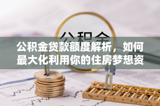 寒亭公积金贷款额度解析，如何最大化利用你的住房梦想资金