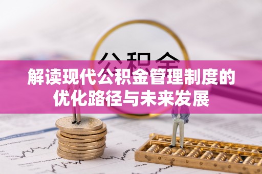 寒亭解读现代公积金管理制度的优化路径与未来发展