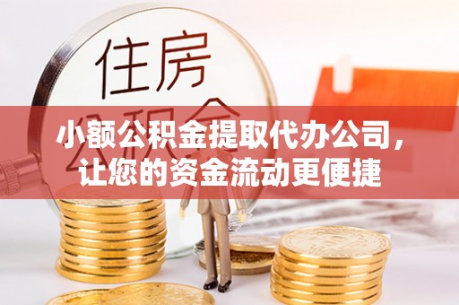 寒亭小额公积金提取代办公司，让您的资金流动更便捷