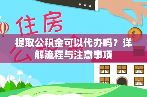 寒亭提取公积金可以代办吗？详解流程与注意事项