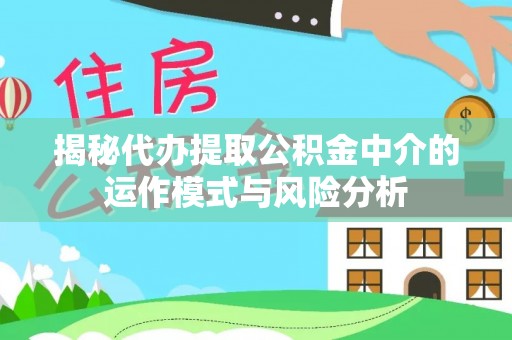 寒亭揭秘代办提取公积金中介的运作模式与风险分析