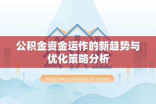 寒亭公积金资金运作的新趋势与优化策略分析