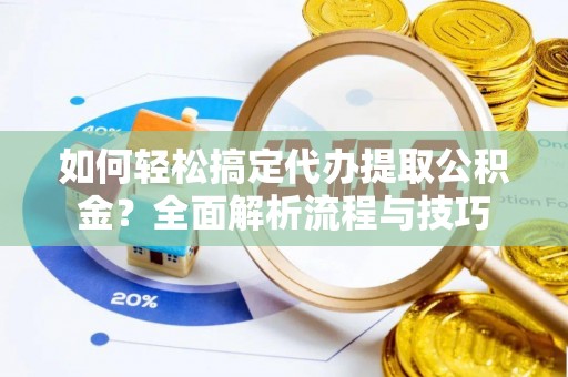 寒亭如何轻松搞定代办提取公积金？全面解析流程与技巧