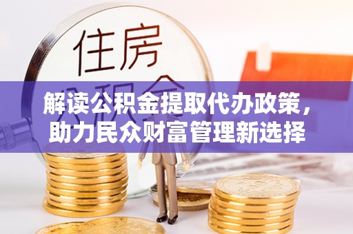 寒亭解读公积金提取代办政策，助力民众财富管理新选择