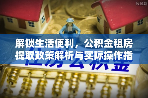 寒亭解锁生活便利，公积金租房提取政策解析与实际操作指南
