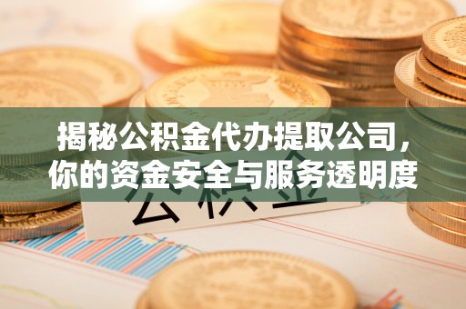 寒亭揭秘公积金代办提取公司，你的资金安全与服务透明度指南