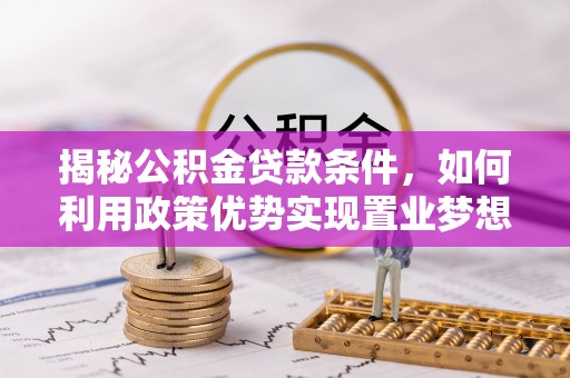 寒亭揭秘公积金贷款条件，如何利用政策优势实现置业梦想