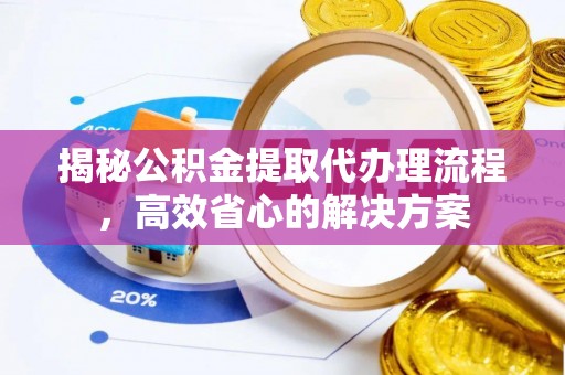 寒亭揭秘公积金提取代办理流程，高效省心的解决方案
